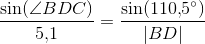 \frac{\sin(\angle BDC)}{5{,}1}=\frac{\sin(110{,}5^{\circ})}{|BD|}