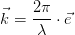 \vec{k}=\frac{2\pi }{\lambda }\cdot \vec{e}