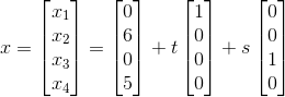 x=\begin{bmatrix} x_1\\ x_2\\ x_3\\ x_4 \end{bmatrix}=\begin{bmatrix} 0\\ 6\\ 0\\ 5 \end{bmatrix}+t\begin{bmatrix} 1\\ 0\\ 0\\ 0 \end{bmatrix}+s\begin{bmatrix} 0\\ 0\\ 1\\ 0 \end{bmatrix}