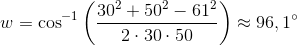 w=\cos^{-1}\left(\frac{30^2+50^2-61^2}{2\cdot 30\cdot 50} \right )\approx 96,1^{\circ}