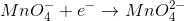 MnO_4^-+e^-\rightarrow MnO_4^{2-}