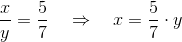 \frac xy = \frac 57 \quad \Rightarrow \quad x = \frac 57 \cdot y