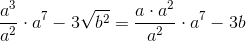 \frac{a^3}{a^2} \cdot a^7 -3\sqrt{b^2} = \frac{a\cdot a^2}{a^2}\cdot a^7 - 3b