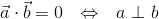 \vec{a}\cdot \vec{b}=0~~ \Leftrightarrow~~a ~\bot~ b