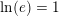 \small \ln(e)=1