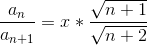 \frac{a_{n}}{a_{n+1}} = x*\frac{\sqrt{n+1}}{\sqrt{n+2}}