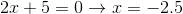 2x+5=0\rightarrow x=-2.5