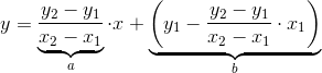 y=\underbrace{\frac{y_2-y_1}{x_2-x_1}}_a\cdot x+\underbrace{\left ( y_1-\frac{y_2-y_1}{x_2-x_1}\cdot x_1 \right )}_b