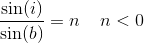 \frac{\sin(i)}{\sin(b)}=n\; \; \; \; n< 0