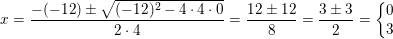 \small x=\frac{-(-12)\pm \sqrt{(-12)^2-4\cdot 4\cdot 0}}{2\cdot 4}=\frac{12\pm 12}{8}=\frac{3\pm 3}{2}=\left\{\begin{matrix} 0\\3 \end{matrix}\right.