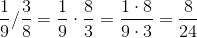 \frac{1}{9}/\frac{3}{8}=\frac{1}{9}\cdot \frac{8}{3}=\frac{1\cdot 8}{9\cdot 3}=\frac{8}{24}
