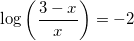 \small \log\left ( \frac{3-x}{x} \right )=-2