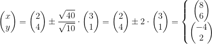 \begin{pmatrix} x\\y \end{pmatrix}=\begin{pmatrix} 2\\4 \end{pmatrix}\pm \frac{\sqrt{40}}{\sqrt{10}}\cdot \begin{pmatrix} 3\\1 \end{pmatrix}=\begin{pmatrix} 2\\4 \end{pmatrix}\pm 2\cdot \begin{pmatrix} 3\\1 \end{pmatrix}=\left\{\begin{matrix} \begin{pmatrix} 8\\6 \end{pmatrix}\\ \begin{pmatrix} -4\\2 \end{pmatrix} \end{matrix}\right.