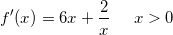 \small f{}'(x)=6x+\frac{2}{x} \; \; \; \; \; x> 0