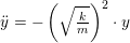 \small \ddot y=-\left (\sqrt{\tfrac{k}{m}} \right )^2\cdot y