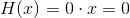 H(x)=0\cdot x=0