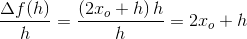 \frac{\Delta f(h)}{h}=\frac{\left (2x_o+h \right )h}{h}=2x_o+h