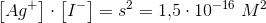 \left [Ag^+ \right ]\cdot \left [ I^- \right ]=s^2=1{,}5\cdot 10^{-16}\; M^2