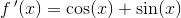 f{\, }'(x)=\cos(x)+\sin(x)