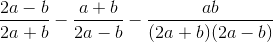 \frac{2a-b}{2a+b}-\frac{a+b}{2a-b}-\frac{ab}{(2a+b)(2a-b)}