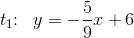 t_1\! \! :\; \; y=-\frac{5}{9}x+6
