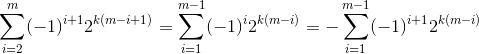 \sum_{i=2}^{m}(-1)^{i+1} 2^{k(m-i+1)} = \sum_{i=1}^{m-1}(-1)^{i} 2^{k(m-i)} = - \sum_{i=1}^{m-1}(-1)^{i+1} 2^{k(m-i)}