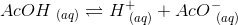 AcOH_{\ (aq)}\rightleftharpoons H^+_{\ (aq)}+AcO^-_{\ (aq)}