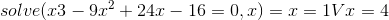 solve(x3 -9x^2 +24x-16=0,x)= x=1 V x=4