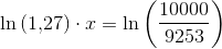 \ln\left (1{,}27 \right )\cdot x=\ln\left (\frac{10000}{9253} \right )