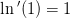 \ln{ }'(1)=1