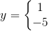 y=\left\{\begin{matrix} 1\\-5 \end{matrix}\right.