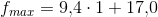 f_{max}=9{,}4\cdot 1+17{,}0