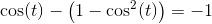 \cos(t)-\left ( 1-\cos^2(t) \right )=-1
