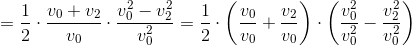 =\frac{1}{2}\cdot\frac{v_0+v_2}{v_0}\cdot\frac{v_0^2-v_2^2}{v_0^2}=\frac{1}{2}\cdot\left(\frac{v_0}{v_0}+\frac{v_2}{v_0}\right)\cdot\left( \frac{v_0^2}{v_0^2}-\frac{v_2^2}{v_0^2}\right)