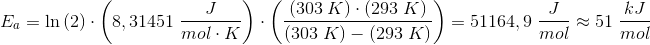 \! \! \! \! \! \! \! \! \! \! \! \! \! \! \! \! \! \! \! \! \! \! \! \! \! \! \! \! \! \! \! \! \! \! \! \! \! \! \! \! \! \! \! \! \! \! \! \! \! \! \! \! \! \! \! \! E_a=\ln\left (2 \right )\cdot \left (8,31451\; \frac{J}{mol\cdot K} \right )\cdot \left ( \frac{\left (303\; K \right )\cdot \left (293\; K \right )}{\left (303\; K \right )-\left (293\; K \right )} \right )}=51164,9\; \frac{J}{mol}\approx 51\; \frac{kJ}{mol}