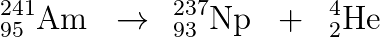 _{95}^{241}\textrm{Am}\; \; \rightarrow \: \: _{93}^{237}\textrm{Np}\; \; +\; \; _{2}^{4}\textrm{He}