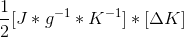 \frac{1}{2} [J*g^{-1}*K^{-1}]*[\Delta K]