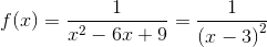 f(x)=\frac{1}{x^2-6x+9}=\frac{1}{\left ( x-3 \right )^2}