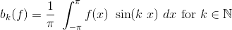 b_k (f)= \frac{1}{\pi} \ \int_{-\pi}^{\pi } f(x) \ \sin(k \ x) \ dx \ \text{for} \ k \in \mathbb{N}