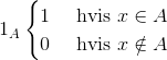 1_A\begin{cases} 1 & \text{ hvis } x\in A \\ 0 & \text{ hvis } x\notin A \end{cases}