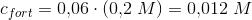 c_{fort}=0{,}06\cdot \left ( 0{,}2\; M \right )=0{,}012\; M
