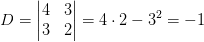 D=\begin{vmatrix} 4 &3 \\ 3& 2 \end{vmatrix}=4\cdot 2-3^2=-1