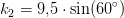 k_2=9{,}5\cdot \sin(60^\circ)