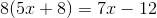 8(5x+8)=7x-12