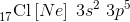 _{17}^{ }\textrm{Cl} \left [ Ne \right ]\; 3s^2\; 3p^{5}