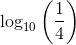 \log_{10}\left (\frac{1}{4} \right )