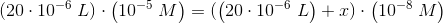 (20\cdot 10^{-6}\; L)\cdot \left ( 10^{-5}\; M \right )=(\left (20\cdot 10^{-6}\; L \right )+x)\cdot \left ( 10^{-8}\; M \right )