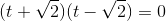 (t+\sqrt{2})(t-\sqrt{2})=0