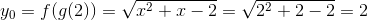 y_{0}=f(g(2))=\sqrt{x^2+x-2}=\sqrt{2^2+2-2}=2