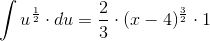 \int u^\frac{1}{2}\cdot du=\frac{2}{3}\cdot (x-4)^\frac{3}{2}\cdot 1